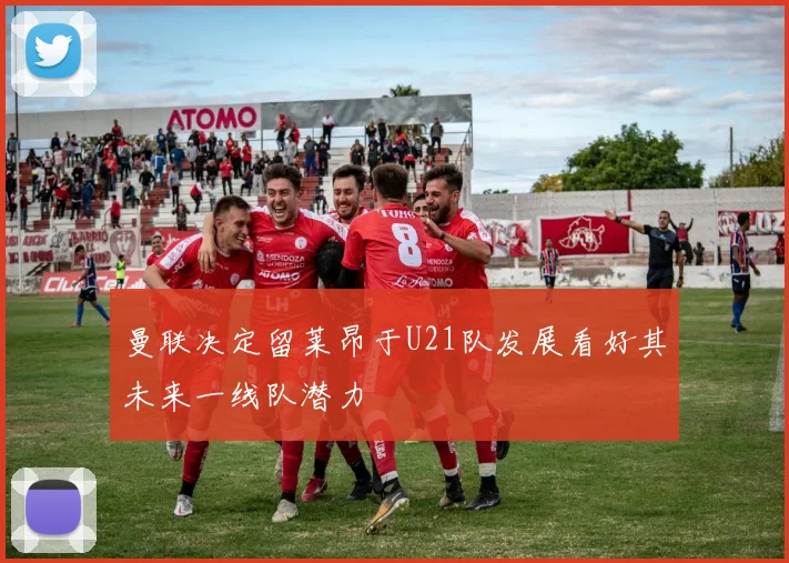 曼联决定留莱昂于U21队发展看好其未来一线队潜力