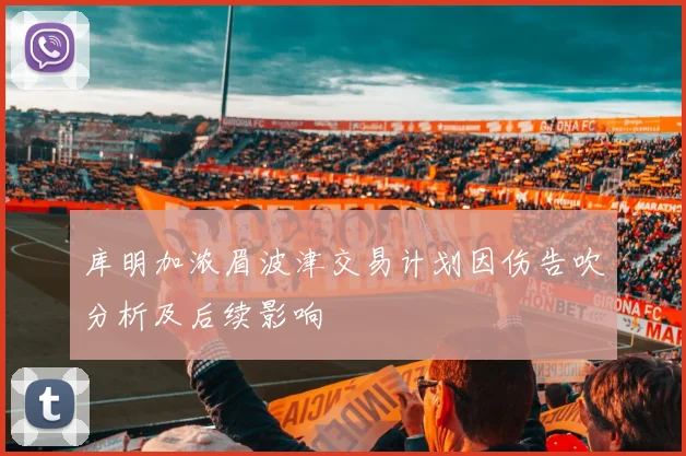 库明加浓眉波津交易计划因伤告吹分析及后续影响