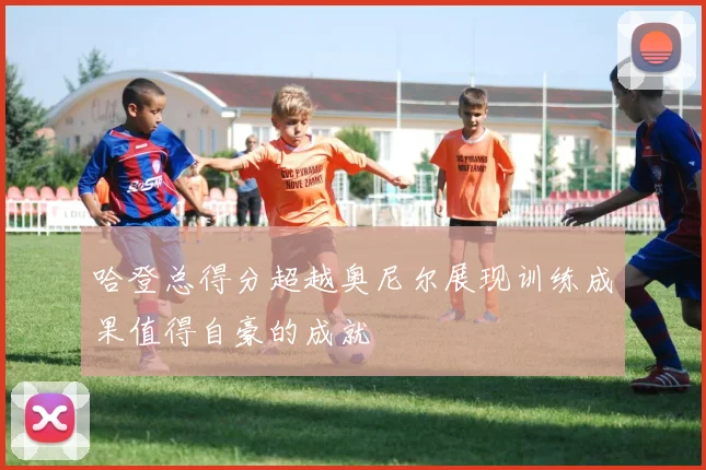 哈登总得分超越奥尼尔展现训练成果值得自豪的成就